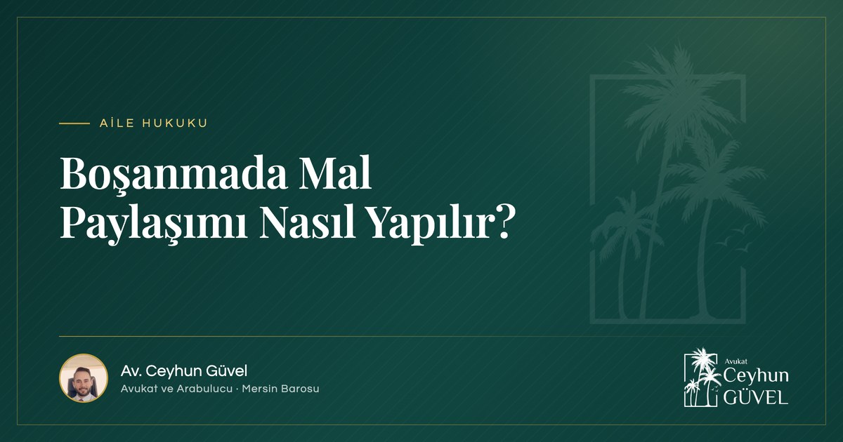 Boşanmada Mal Paylaşımı Nasıl Yapılır yazı kapağı, Av. Ceyhun Güvel, Mersin